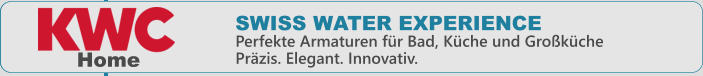 SWISS WATER EXPERIENCE Perfekte Armaturen fr Bad, Kche und GrokchePrzis. Elegant. Innovativ. Home