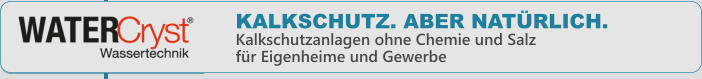 KALKSCHUTZ. ABER NATRLICH. Kalkschutzanlagen ohne Chemie und Salz fr Eigenheime und Gewerbe