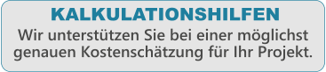 KALKULATIONSHILFEN Wir untersttzen Sie bei einer mglichst genauen Kostenschtzung fr Ihr Projekt.