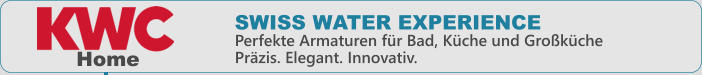 SWISS WATER EXPERIENCE Perfekte Armaturen f�r Bad, K�che und Gro�k�chePr�zis. Elegant. Innovativ. Home